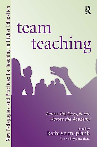 Team Teaching: Across the Disciplines, Across the Academy (New Pedagogies and Practices for Teaching in Higher Education)