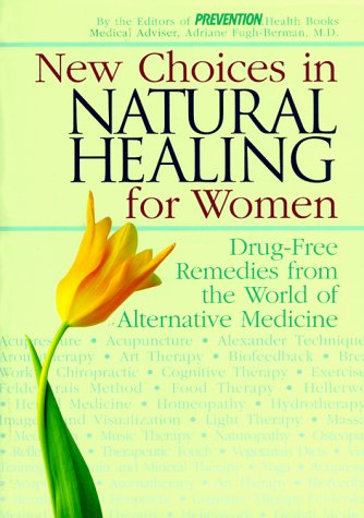 New Choices in Natural Healing for Women: Drug-Free Remedies from the World of Alternative Medicine