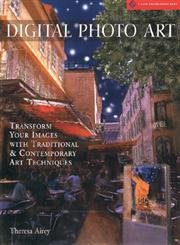 Digital Photo Art: Transform Your Images With Traditional & Contemporary Art Techniques