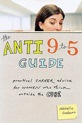 The Anti 9-to-5 Guide: Practical Career Advice for Women Who Think Outside the Cube