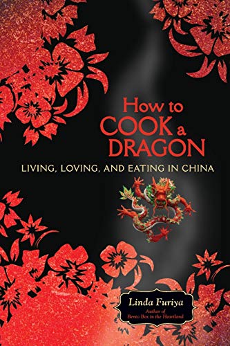 How to Cook a Dragon: Living, Loving, and Eating in China