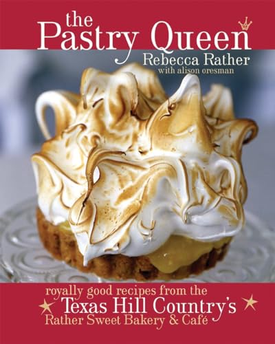 The Pastry Queen: Royally Good Recipes From the Texas Hill Country's Rather Sweet Bakery and Cafe [A Baking Book]