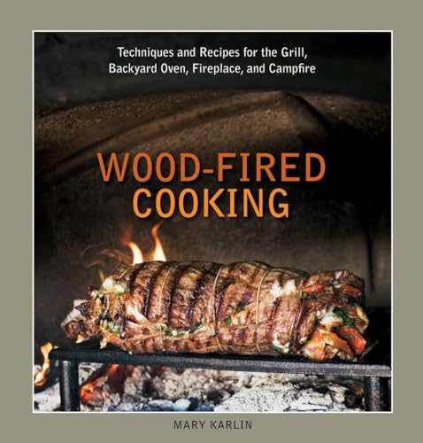 Wood-Fired Cooking: Techniques and Recipes for the Grill, Backyard Oven, Fireplace, and Campfire