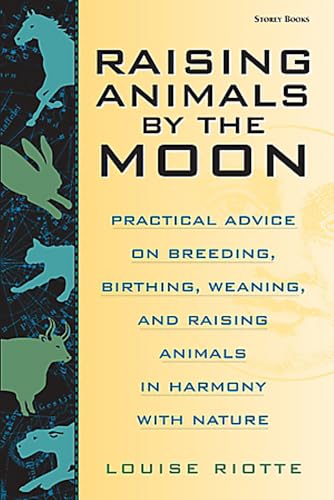 Raising Animals by the Moon: Practical Advice on Breeding, Birthing, Weaning, and Raising Animals in Harmony with Nature
