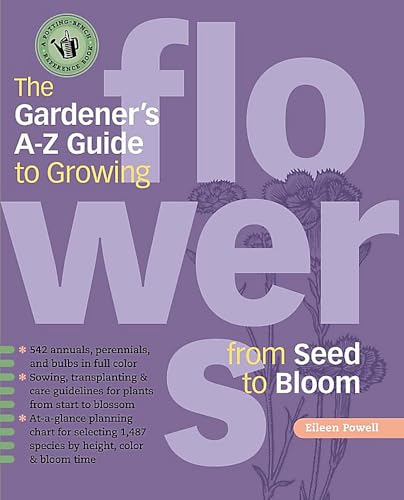 The Gardener's A-Z Guide to Growing Flowers from Seed to Bloom: 576 annuals, perennials, and bulbs in full color (Potting-Bench Reference Books)