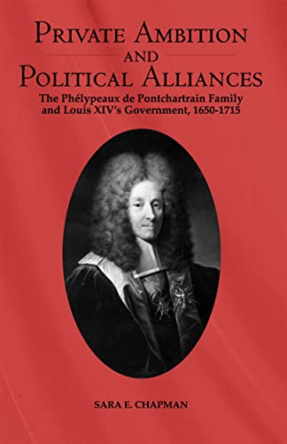 Private Ambition and Political Alliances: The Phelypeaux De Pontchartrain Family and Louis XIV's Government, 1650-1715