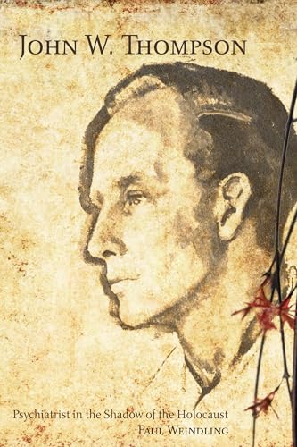 John W. Thompson: Psychiatrist in the Shadow of the Holocaust (Rochester Studies in Medical History) (Volume 17)