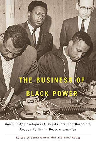 The Business of Black Power: Community Development, Capitalism, and Corporate Responsibility in Postwar America