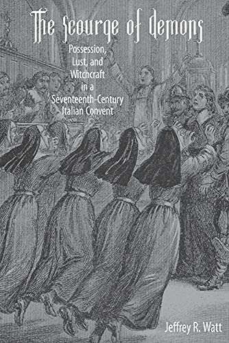 Scourge of Demons: Possession, Lust, and Witchcraft in a Seventeenth-Century Italian Convent (Changing Perspectives on Early Modern Europe)