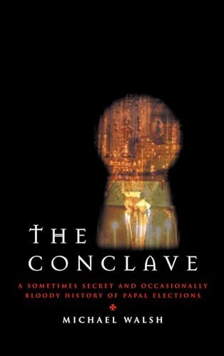The Conclave: A Sometimes Secret and Occasionally Bloody History of Papal Elections