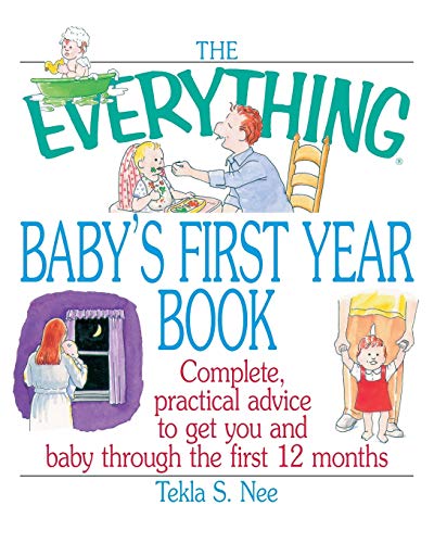 The Everything Baby's First Year Book: Complete Practical Advice to Get You and Baby Through the First 12 Months