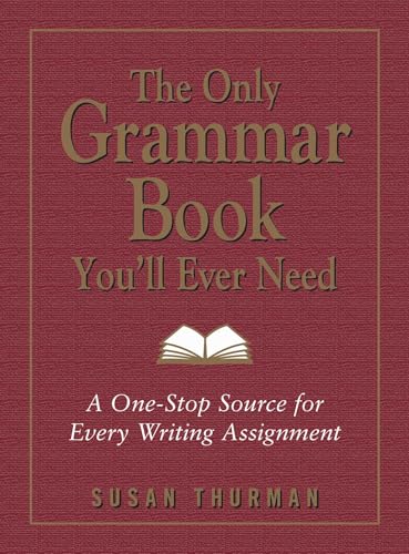 The Only Grammar Book You'll Ever Need: A One-Stop Source for Every Writing Assignment