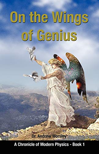 On the Wings of Genius: A Chronicle of Modern Physics- Book 1
