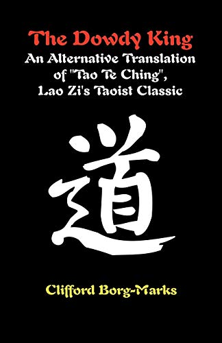 The Dowdy King: An Alternative Translation Of Tao Te Ching, Lao Zi's Taoist Classic