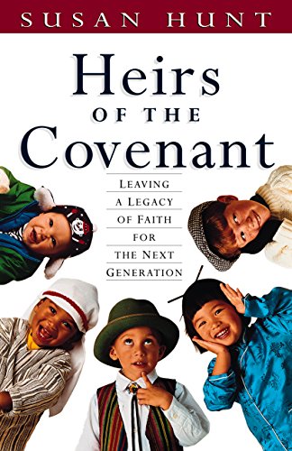 Heirs of the Covenant: Leaving a Legacy of Faith for the Next Generation
