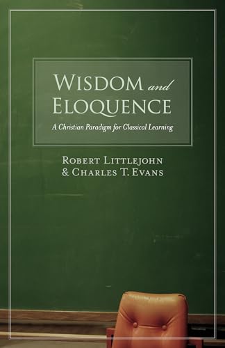 Wisdom and Eloquence: A Christian Paradigm for Classical Learning