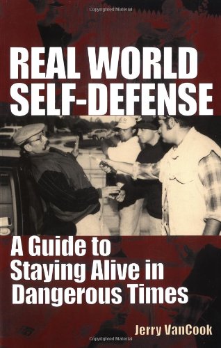 Real World Self-Defense: A Guide to Staying Alive in Dangerous Times