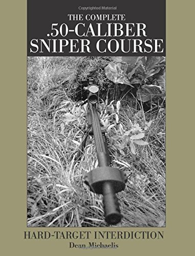 The Complete .50-Caliber Sniper Course: Hard-Target Interdiction