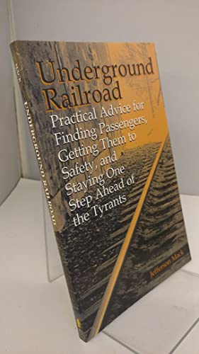 Underground Railroad: Practical Advice for Finding Passengers, Getting Them to Safety, and Staying One Step Ahead of the Tyrants