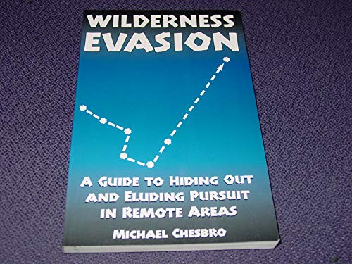 Wilderness Evasion: A Guide to Hiding Out and Eluding Pursuit in Remote Areas
