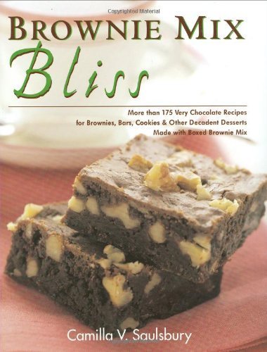 Brownie Mix Bliss: More Than 175 Very Chocolate Recipes For Brownies, Bars, Cookies And Other Decadent Desserts Made With Boxed Brownie Mix