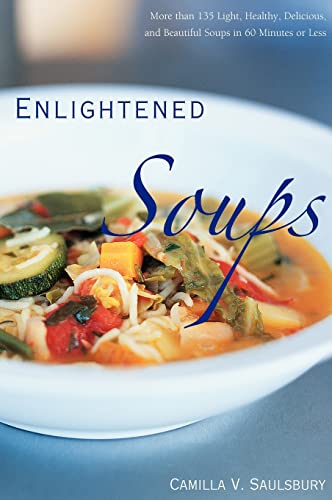 Enlightened Soups: More Than 135 Light, Healthy, Delicious and Beautiful Soups in 60 Minutes or Less