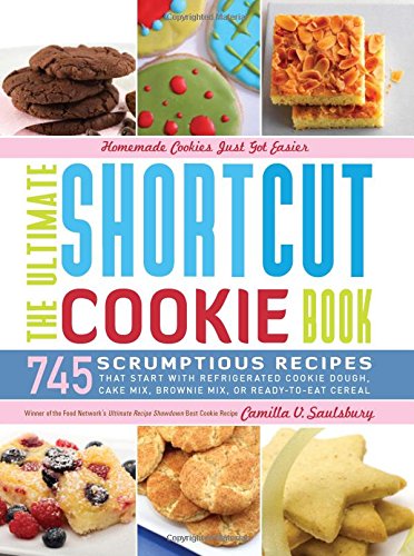The Ultimate Shortcut Cookie Book: 745 Scrumptious Recipes That Start with Refrigerated Cookie Dough, Cake Mix, Brownie Mix or Ready-to-Eat Cereal