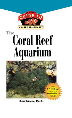 The Coral Reef Aquarium: An Owner's Guide to a Happy Healthy Fish (Your Happy Healthy P, 124)
