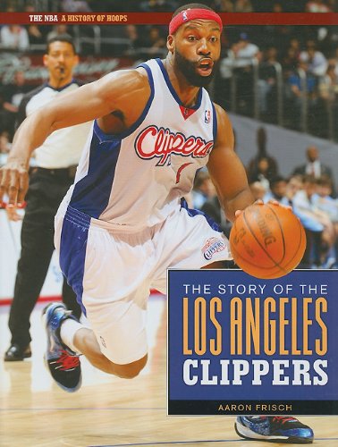 The Story of the Los Angeles Clippers (The NBA: A History of Hoops)