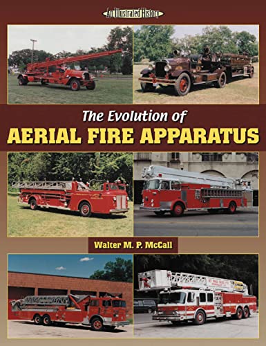 The Evolution of Aerial Fire Apparatus (Illustrated History): An Illustrated History
