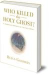 Who Killed the Holy Ghost?: A Journalist Reports On The Holy Spirit