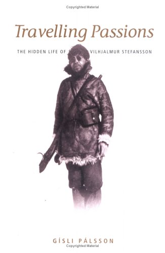 Travelling Passions: The Hidden Life Of Vilhjalmur Stefansson
