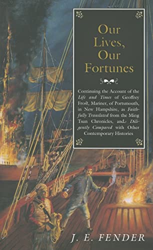 Our Lives, Our Fortunes: Continuing the Account of the Life and Times of Geoffrey Frost, Mariner, of Portsmouth, in New Hampshire, as Faithfully ... Contemporary Histories (Geoffrey Frost Saga)