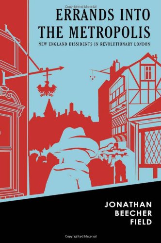Errands Into The Metropolis: New England Dissidents in Revolutionary London (Reencounters With Colonialism: New Perspectives on the Americas)