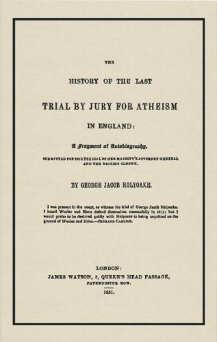 The History Of The Last Trial By Jury For Atheism In England: A Fragment Of Autobiography, Submitted For The Perusal Of Her Majesty's Attorney-general And The British Clergy