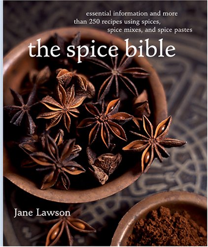 Spice Bible, The:: Essential Information and More Than 250 Recipes Using Spices, Spice mixes, and Spice Pastes