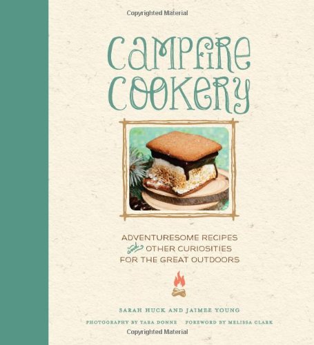 Campfire Cookery:Adventuresome Recipes and Other Curiosities for: Adventuresome Recipes and Other Curiosities for the Great Outdoors