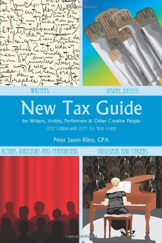New Tax Guide for Writers, Artists, Performers, & Other Creative People 2012: With 2011 Tax Year Forms