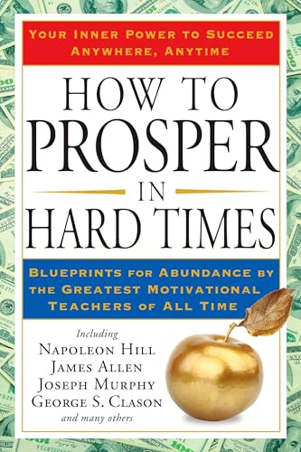 How to Prosper in Hard Times: Blueprints for Abundance by the Greatest Motivational Teachers of All Time