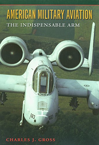 American Military Aviation in the 20th Century: The Indispensable Arm (Centennial of Flight Series)