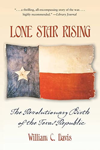 Lone Star Rising: The Revolutionary Birth of the Texas Republic