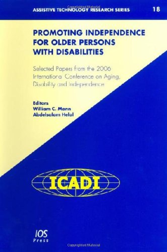Promoting Independence for Older Persons With Disabilities: Selected Papers from the 2006 International Conference on Aging, Disability And Independence: Volume 18 Assistive Technology Research Series