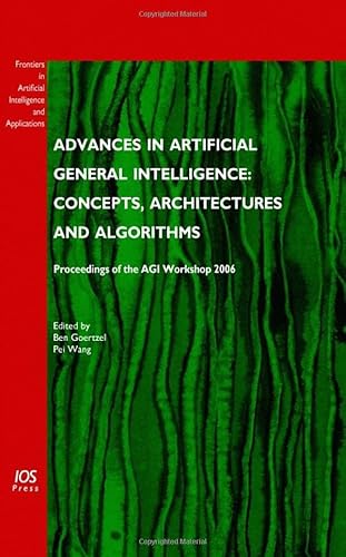 Advances in Artificial General Intelligence: Concepts, Architectures and Algorithms - Proceedings of the Agi Workshop 2006