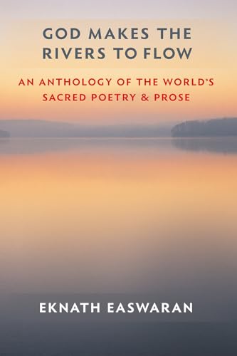 God Makes the Rivers to Flow: An Anthology of the World's Sacred Poetry and Prose