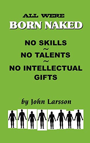 All Were Born Naked. . . No Skills. . . No Talents. . . No Intellectual Gifts