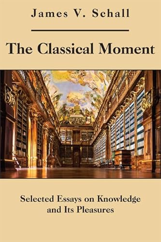 The Classical Moment: Selected Essays on Knowledge and Its Pleasures