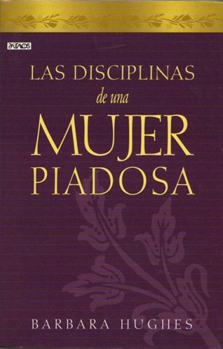 Las Disciplinas de una Mujer Piadosa = Disciplines of a Godly Woman