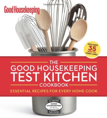 The Good Housekeeping Test Kitchen Cookbook: Essential Recipes for Every Home Cook