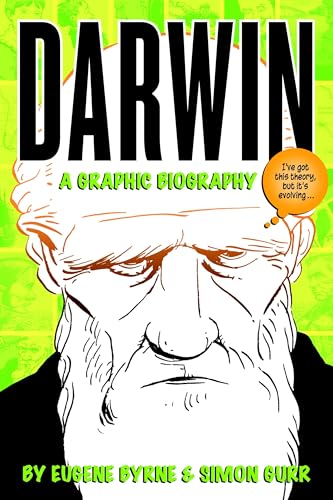 Darwin: A Graphic Biography : The Really Exciting and Dramatic Story of a Man Who Mostly Stayed at Home and Wrote Some Books