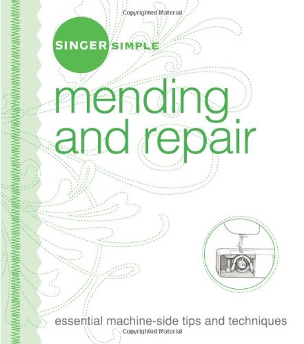 Singer Simple Mending and Repair: Essential Machine-side Tips and Techniques